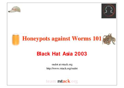 Honeypots against Worms 101 Black Hat Asia 2003 oudot at rstack .org http://www. rstack.org/oudot  team rstack.org