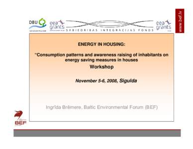 www.bef.lv ENERGY IN HOUSING: “Consumption patterns and awareness raising of inhabitants on energy saving measures in houses  Workshop