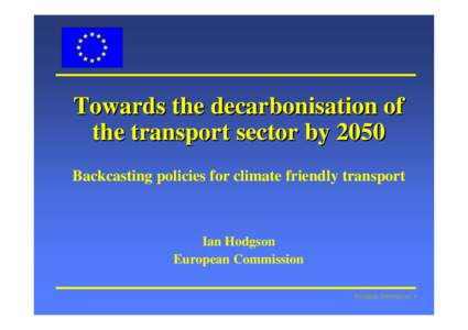 Towards the decarbonisation of the transport sector by 2050 Backcasting policies for climate friendly transport Ian Hodgson European Commission