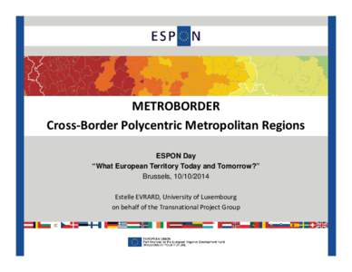 METROBORDER Cross-Border Polycentric Metropolitan Regions ESPON Day “What European Territory Today and Tomorrow?” Brussels, Estelle EVRARD, University of Luxembourg