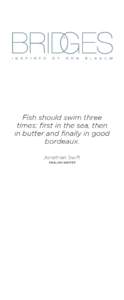 Fish should swim three times: first in the sea, then in butter and finally in good bordeaux. Jonathan Swift ENGLISH WRITER