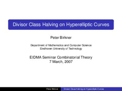 Divisor Class Halving on Hyperelliptic Curves Peter Birkner Department of Mathematics and Computer Science Eindhoven University of Technology  EIDMA Seminar Combinatorial Theory