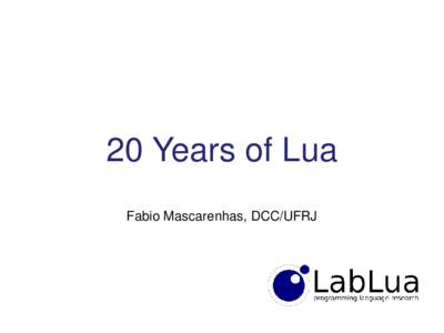 20 Years of Lua Fabio Mascarenhas, DCC/UFRJ The Beginning of Lua: 1993 • Tecgraf - a partnership between PUC-Rio and Petrobras • strong culture of tool development