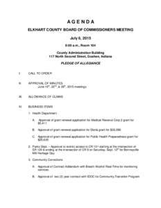AGENDA ELKHART COUNTY BOARD OF COMMISSIONERS MEETING July 6, 2015 9:00 a.m., Room 104 County Administration Building 117 North Second Street, Goshen, Indiana