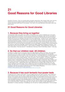 21 Good Reasons for Good Libraries Libraries? Of course. There are certainly plenty of people visiting them! Why indeed? After all we have the internet and we can Google to gather all the information we need. We buy our 