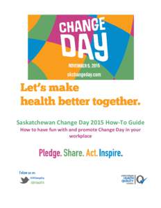Saskatchewan Change Day 2015 How-To Guide How to have fun with and promote Change Day in your workplace What is Change Day? Change Day is a frontline-led movement created by the National