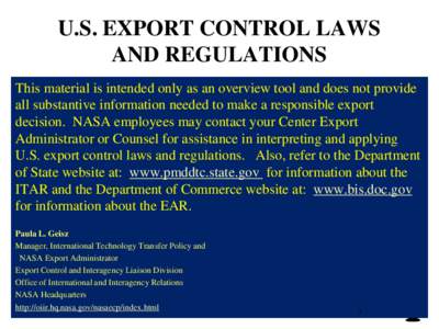 U.S. EXPORT CONTROL LAWS AND REGULATIONS This material is intended only as an overview tool and does not provide all substantive information needed to make a responsible export decision. NASA employees may contact your C
