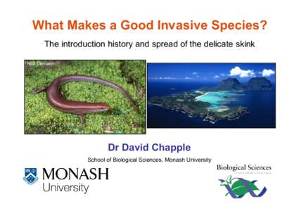 What Makes a Good Invasive Species? The introduction history and spread of the delicate skink Nick Clemann Dr David Chapple School of Biological Sciences, Monash University