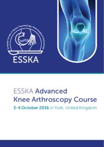 ESSKA Advanced Knee Arthroscopy Course 3-4 October 2016 in York, United Kingdom ESSKA Faculty