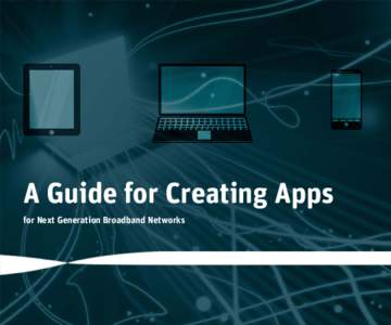 A Guide for Creating Apps for Next Generation Broadband Networks App-trepreneur’s Guide to Future Broadband Services  Welcome to the App Age