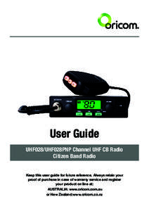 User Guide UHF028/UHF028PNP Channel UHF CB Radio Citizen Band Radio Keep this user guide for future reference. Always retain your proof of purchase in case of warranty service and register your product on line at: