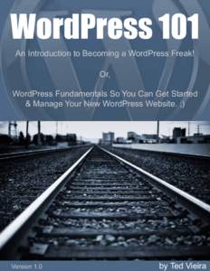WordPress 101 An Introduction to Becoming a WordPress Freak! Or, WordPress Fundamentals So You Can Get Started & Manage Your New WordPress Website. ;)