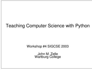 Teaching Computer Science with Python  Workshop #4 SIGCSE 2003 John M. Zelle Wartburg College