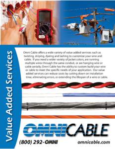 Value Added Services  Omni Cable offers a wide variety of value added services such as twisting, striping, dyeing and lashing to customize your wire and cable. If you need a wider variety of jacket colors, are running mu