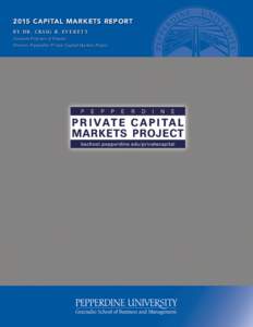 2015 CAPITAL MARKETS REPORT B Y DR. CRA IG R. E V E R E T T Assistant Professor of Finance Director, Pepperdine Private Capital Markets Project  PEPPERDINE PRIVATE CAPITAL MARKETS PROJECT | CAPITAL MARKETS REPOR