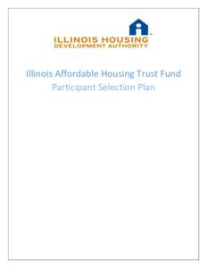 Illinois Affordable Housing Trust Fund Participant Selection Plan ILLINOIS AFFORDABLE HOUSING TRUST FUND PARTICIPANT SELECTION PLAN ________________________________
