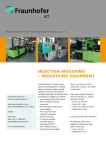 F R A U N H O F E R - I N S T I T U T F Ü R c he m is c he T e c hno l o g ie I C T  Injection moulding – processing equipment At the Fraunhofer ICT, modern and ex-