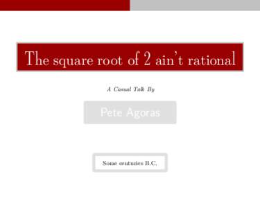 The square root of 2 ain’t rational A Casual Talk By Pete Agoras  Some centuries B.C.