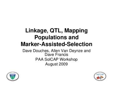 Linkage, QTL, Mapping Populations and Marker-Assisted-Selection Dave Douches, Allen Van Deynze and Dave Francis PAA SolCAP Workshop