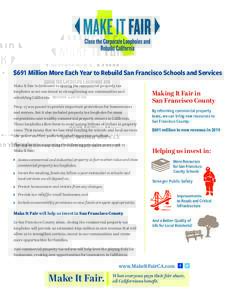 $691 Million More Each Year to Rebuild San Francisco Schools and Services Make It Fair is dedicated to closing the commercial property tax loopholes so we can invest in strengthening our communities and rebuilding Califo
