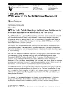 FOR IMMEDIATE RELEASE July 11, 2013 NPS to Hold Public Meetings in Southern California to Plan for New National Monument at Tule Lake TULELAKE, California— Japanese Americans living on the West Coast were forcibly remo