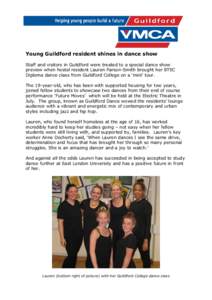 Young Guildford resident shines in dance show Staff and visitors in Guildford were treated to a special dance show preview when hostel resident Lauren Parson-Smith brought her BTEC Diploma dance class from Guildford Coll