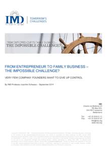FROM ENTREPRENEUR TO FAMILY BUSINESS – THE IMPOSSIBLE CHALLENGE? VERY FEW COMPANY FOUNDERS WANT TO GIVE UP CONTROL By IMD Professor Joachim Schwass – September[removed]IMD