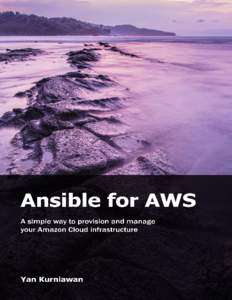 Ansible for AWS A simple way to provision and manage your Amazon Cloud infrastructure Yan Kurniawan This book is for sale at http://leanpub.com/ansible-for-aws This version was published on[removed]