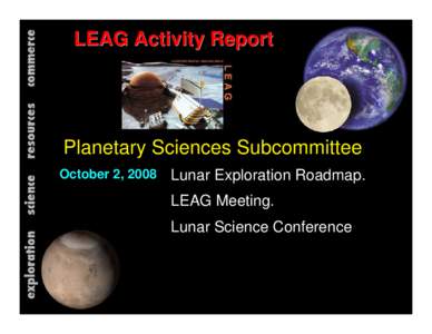 LEAG Activity Report  Planetary Sciences Subcommittee October 2, 2008  Lunar Exploration Roadmap.