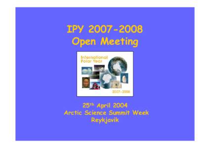 IPY[removed]Open Meeting 25th April 2004 Arctic Science Summit Week Reykjavik