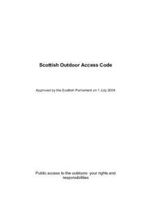 Scottish Outdoor Access Code  Approved by the Scottish Parliament on 1 July 2004 Public access to the outdoors: your rights and responsibilities