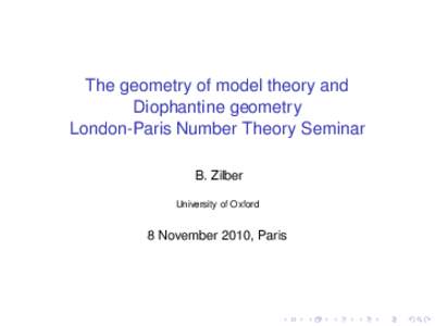 The geometry of model theory and Diophantine geometry London-Paris Number Theory Seminar B. Zilber University of Oxford