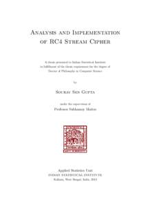 Analysis and Implementation of RC4 Stream Cipher A thesis presented to Indian Statistical Institute in fulfillment of the thesis requirement for the degree of Doctor of Philosophy in Computer Science