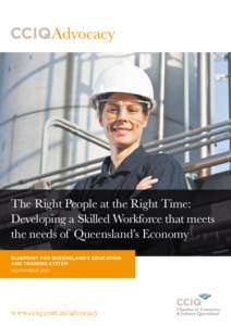 The Right People at the Right Time: Developing a Skilled Workforce that meets the needs of Queensland’s Economy BLUEPRINT FOR QUEENSLAND’S EDUCATION AND TRAINING SYSTEM NOVEMBER 2011