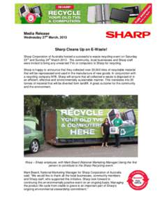 Media Release Wednesday 27th March, 2013 Sharp Cleans Up on E-Waste! Sharp Corporation of Australia hosted a successful e-waste recycling event on Saturday 23rd and Sunday 24th MarchThe community, local businesses