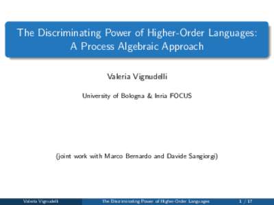 The Discriminating Power of Higher-Order Languages: A Process Algebraic Approach Valeria Vignudelli University of Bologna & Inria FOCUS  (joint work with Marco Bernardo and Davide Sangiorgi)