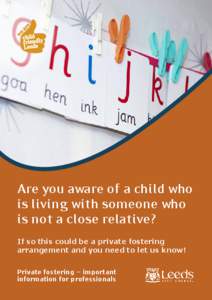 Are you aware of a child who is living with someone who is not a close relative? If so this could be a private fostering arrangement and you need to let us know! Private fostering – important