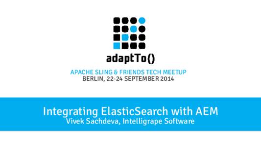 APACHE SLING & FRIENDS TECH MEETUP BERLIN, 22-24 SEPTEMBER 2014 Integrating ElasticSearch with AEM Vivek Sachdeva, Intelligrape Software