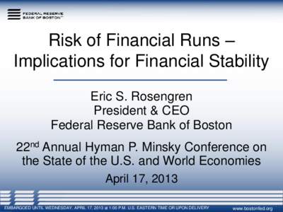 Risk of Financial Runs – Implications for Financial Stability Eric S. Rosengren President & CEO Federal Reserve Bank of Boston 22nd Annual Hyman P. Minsky Conference on