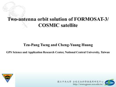 Two-antenna orbit solution of FORMOSAT-3/ COSMIC satellite Tzu-Pang Tseng and Cheng-Yuang Huang GPS Science and Application Research Center, National Central University, Taiwan