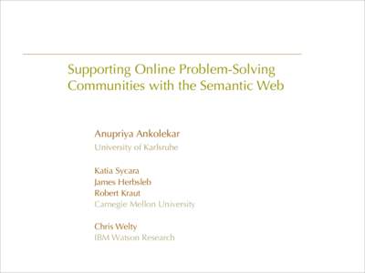 Supporting Online Problem-Solving Communities with the Semantic Web Anupriya Ankolekar University of Karlsruhe Katia Sycara