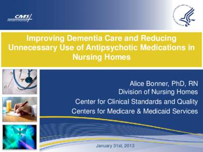 Improving Dementia Care and Reducing Unnecessary Use of Antipsychotic Medications in Nursing Homes Alice Bonner, PhD, RN Division of Nursing Homes