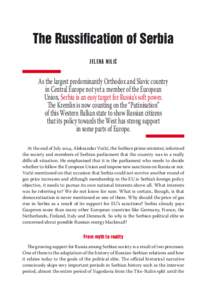 The Russification of Serbia J E LE NA M IL I Ć As the largest predominantly Orthodox and Slavic country in Central Europe not yet a member of the European Union, Serbia is an easy target for Russia’s soft power.
