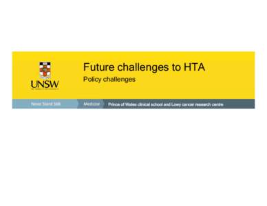 Future challenges to HTA Policy challenges Prince of Wales clinical school and Lowy cancer research centre  Co-dependent technologies