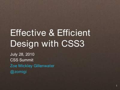 Effective & Efficient Design with CSS3 July 28, 2010 CSS Summit Zoe Mickley Gillenwater @ zomigi