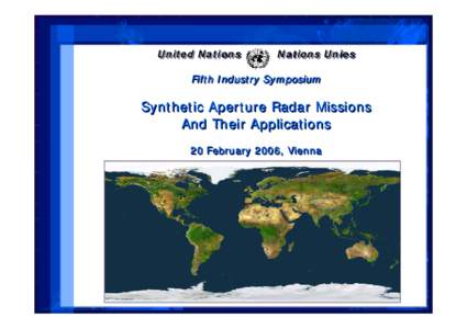 United Nations      Nations Unies  Fifth Industry Symposium  Synthetic Aperture Radar Missions  And Their Applications  20 February 2006, Vienna