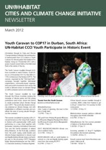 CITIES AND CLIMATE CHANGE INITIATIVE NEWSLETTER March 2012 Youth Caravan to COP17 in Durban, South Africa: UN-Habitat CCCI Youth Participate in Historic Event UN-Habitat through its Cities and Climate