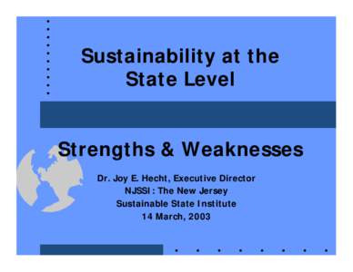 Sustainability at the State Level Strengths & Weaknesses Dr. Joy E. Hecht, Executive Director NJSSI: The New Jersey Sustainable State Institute