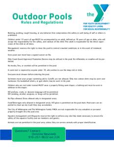 Outdoor Pools Rules and Regulations Running, pushing, rough-housing, or any behavior that compromises the safety or well-being of self or others is prohibited. Children under 10 years of age MUST be accompanied by an adu