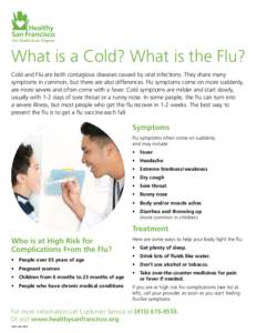 What is a Cold? What is the Flu? Cold and Flu are both contagious diseases caused by viral infections. They share many symptoms in common, but there are also differences. Flu symptoms come on more suddenly, are more seve